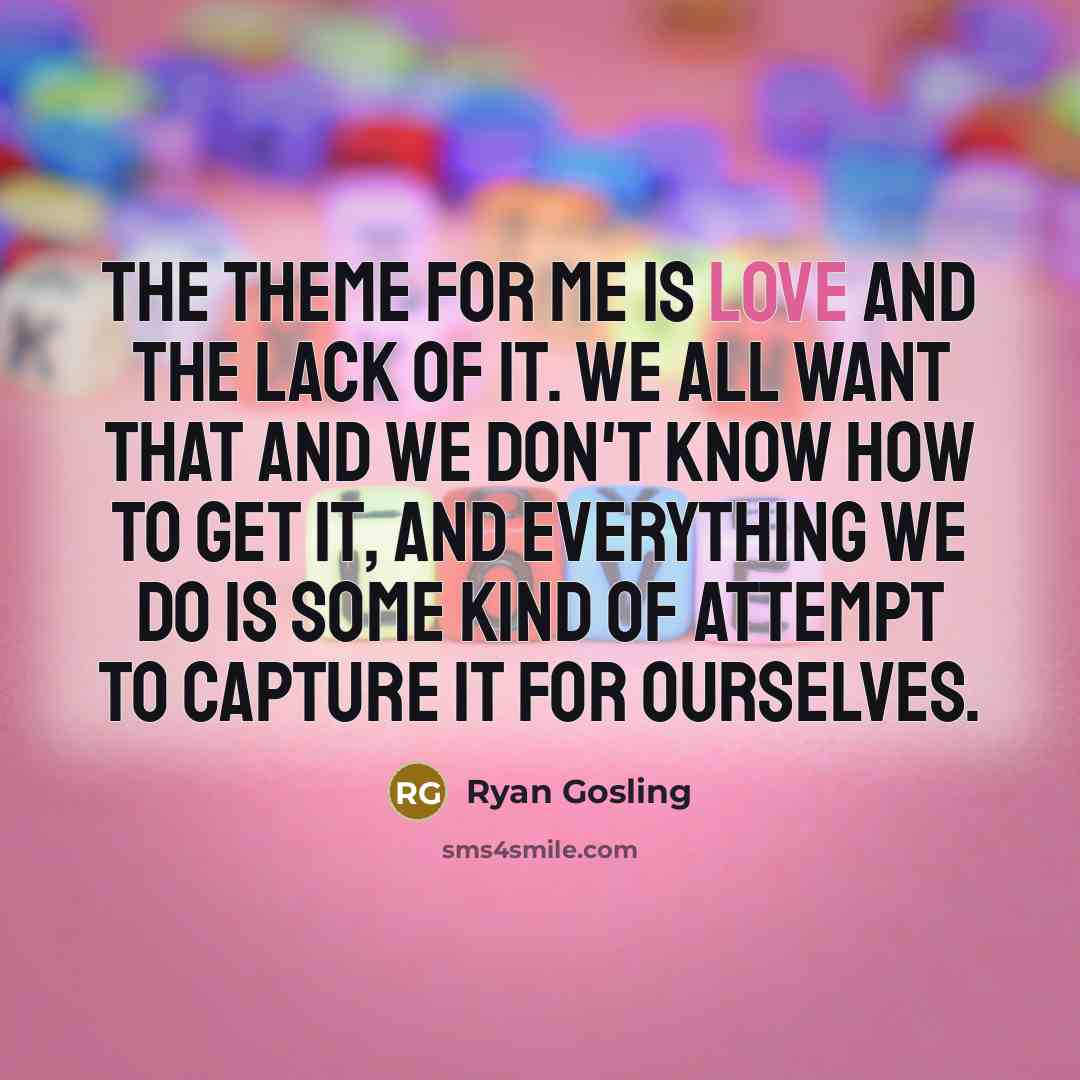 “The theme for me is love and the lack of…” quote by Ryan Gosling