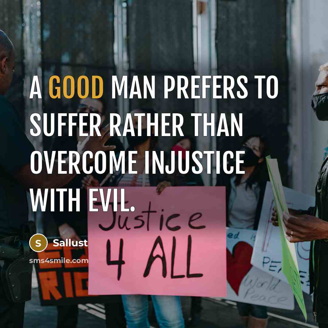 “A good man prefers to suffer rather than overcome injustice…” quote by Sallust