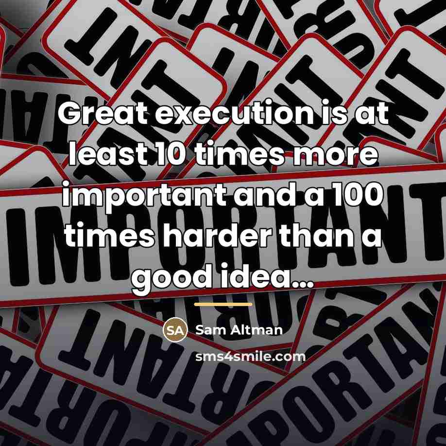 “Great execution is at least 10 times more important and…” quote by Sam Altman