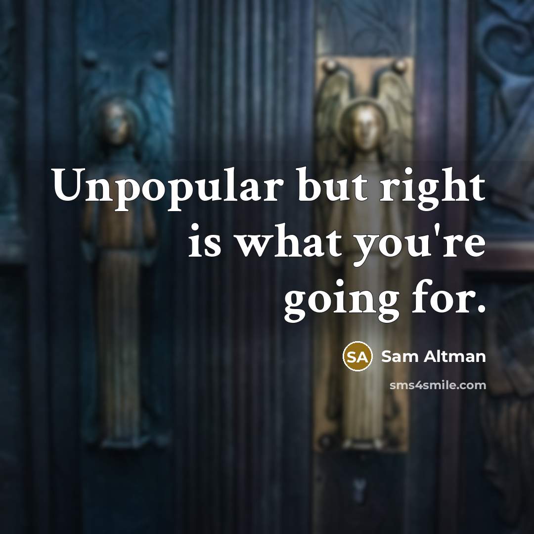 “Unpopular but right is what you're going for.…” quote by Sam Altman