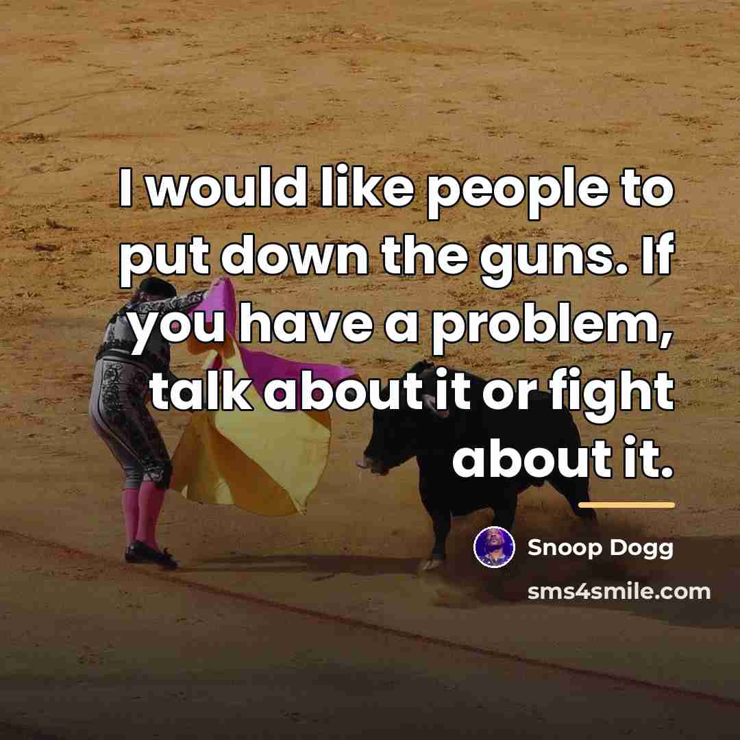 “I would like people to put down the guns. If…” quote by Snoop Dogg
