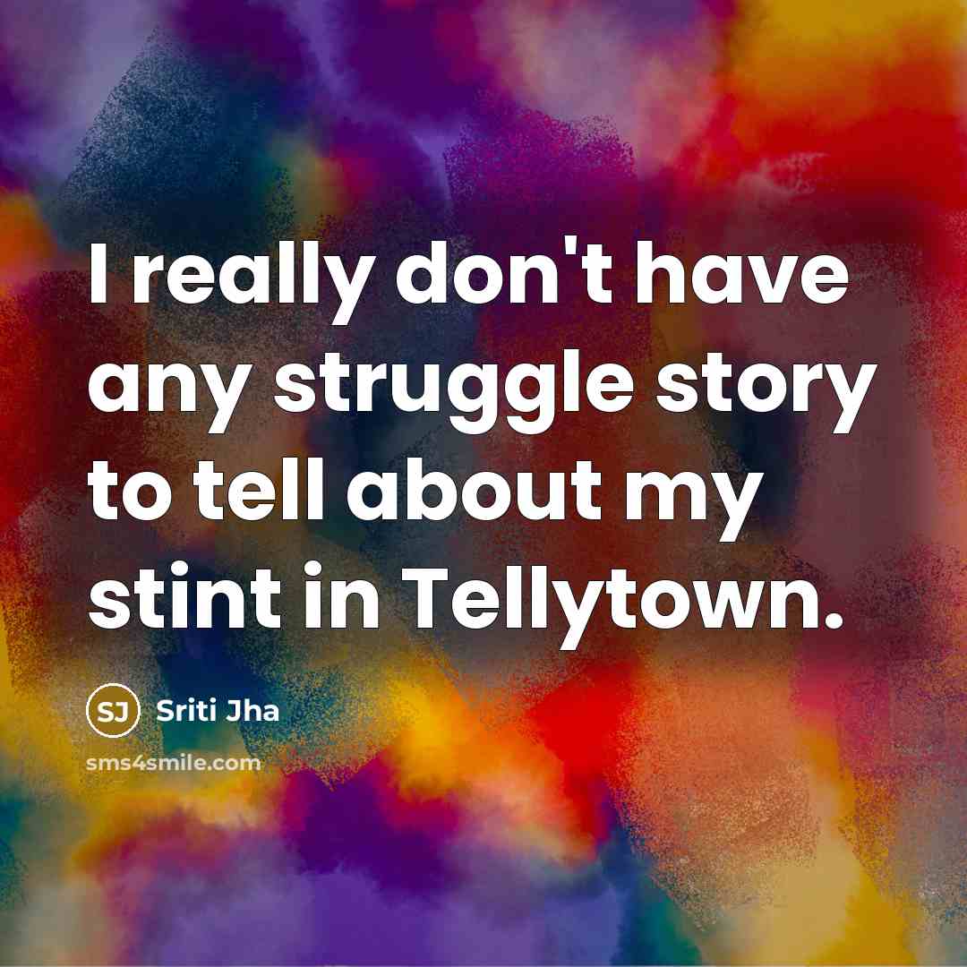 “I really don't have any struggle story to tell about…” quote by Sriti Jha