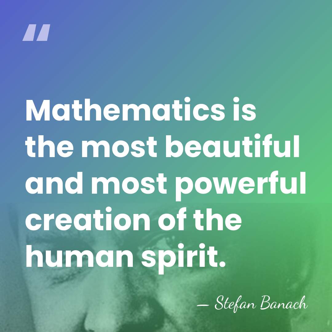 Mathematics is the most beautiful and most powerful creation of the human&hellip; - Stefan Banach