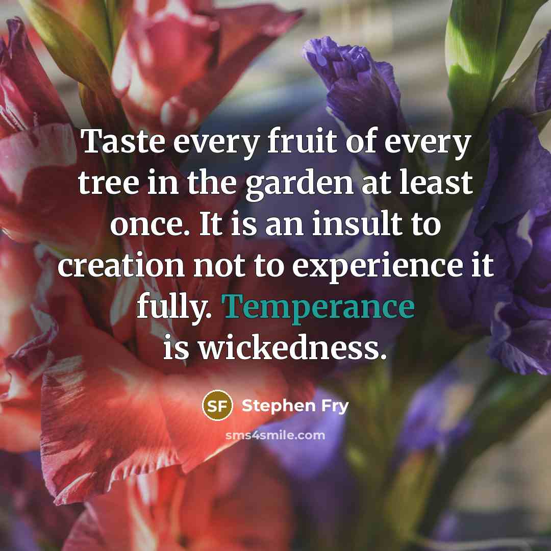 “Taste every fruit of every tree in the garden at…” quote by Stephen Fry