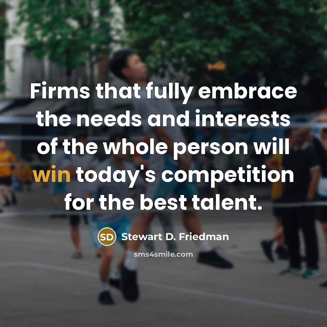 “Firms that fully embrace the needs and interests of the…” quote by Stewart D. Friedman