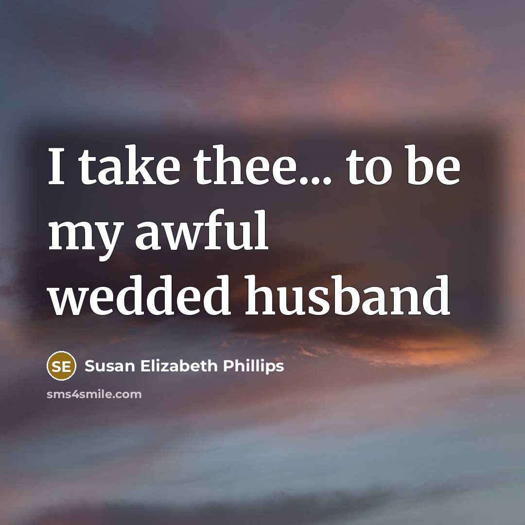 “I take thee... to be my awful wedded husband…” quote by Susan Elizabeth Phillips