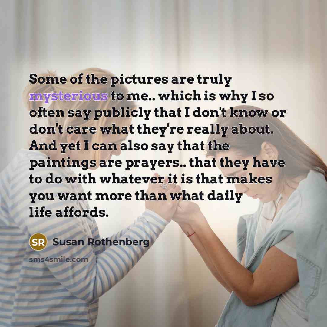 “Some of the pictures are truly mysterious to me.. which…” quote by Susan Rothenberg