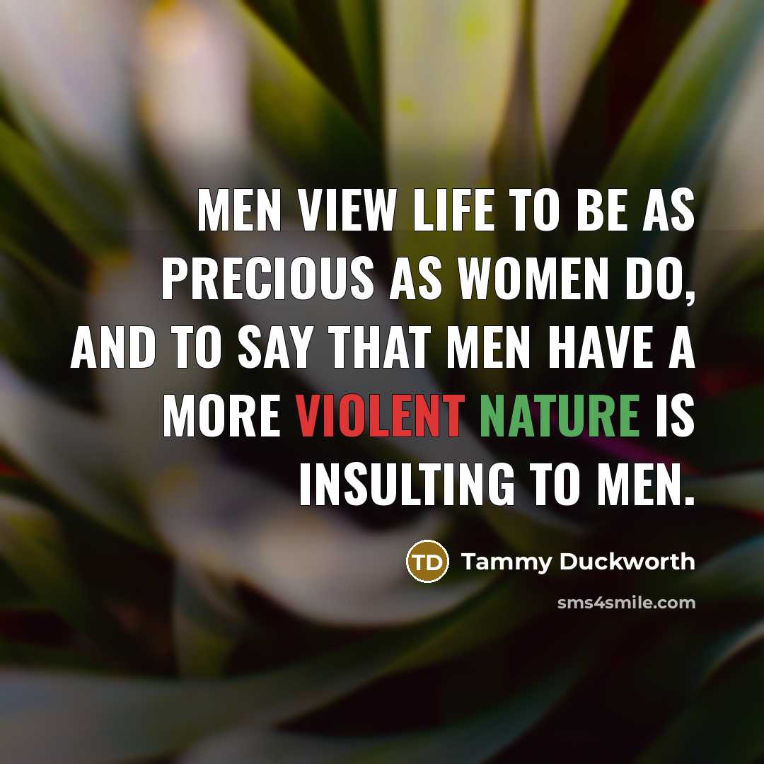 “Men view life to be as precious as women do,…” quote by Tammy Duckworth