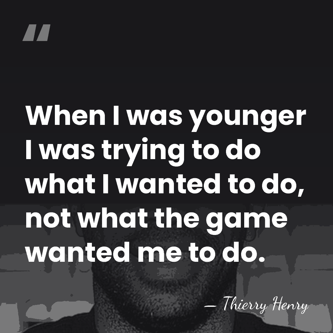 When I was younger I was trying to do what I wanted&hellip; - Thierry Henry