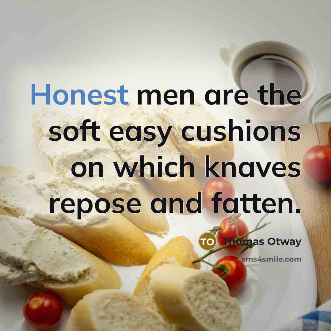 “Honest men are the soft easy cushions on which knaves…” quote by Thomas Otway