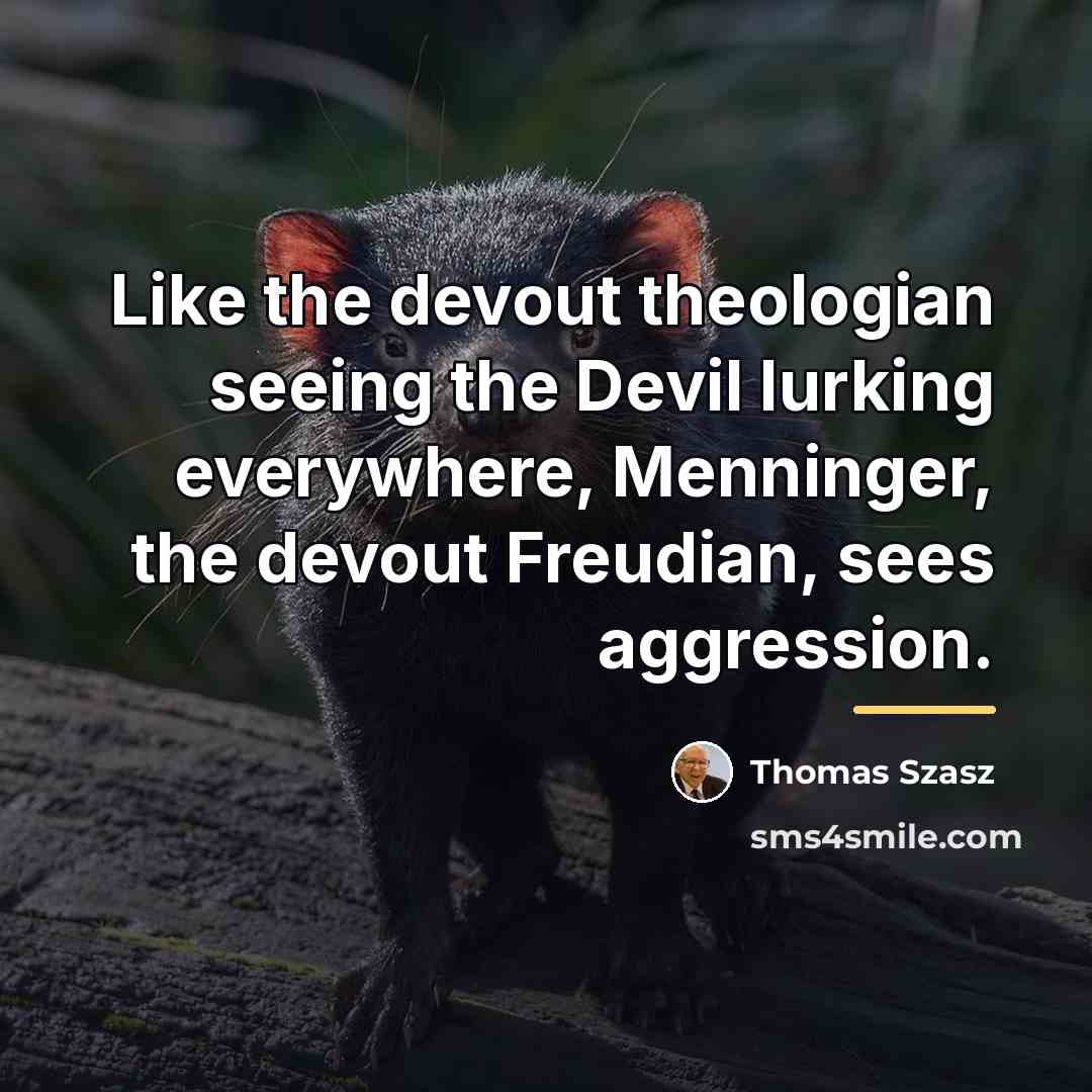 “Like the devout theologian seeing the Devil lurking everywhere, Menninger,…” quote by Thomas Szasz