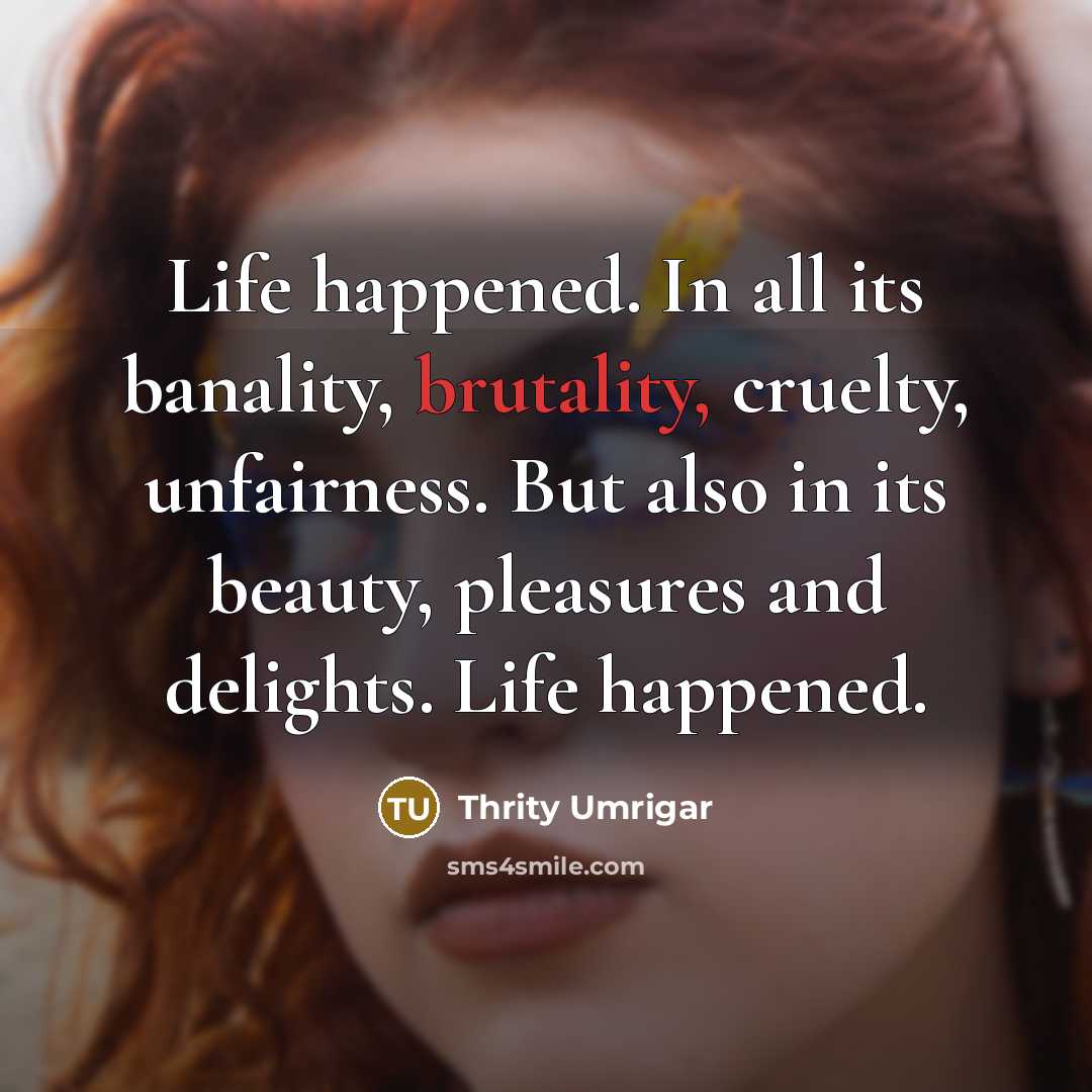 “Life happened. In all its banality, brutality, cruelty, unfairness. But…” quote by Thrity Umrigar