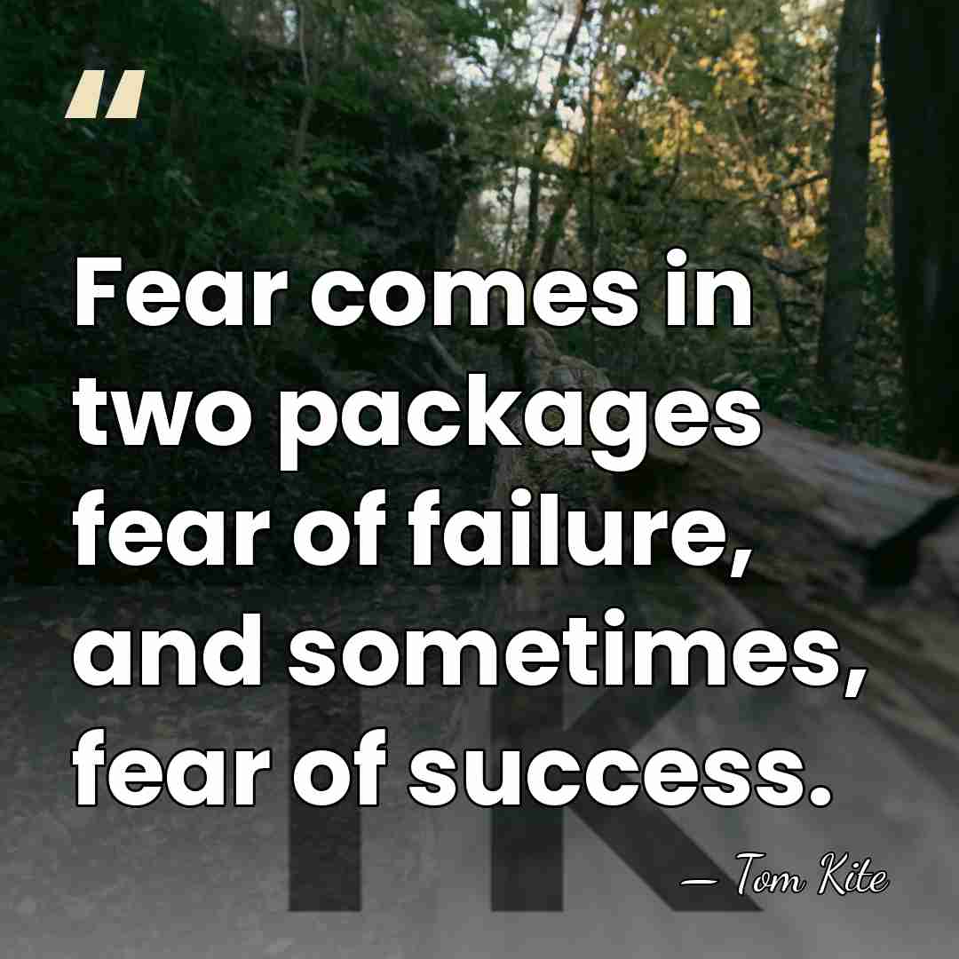 Fear comes in two packages fear of failure, and sometimes, fear of&hellip; - Tom Kite