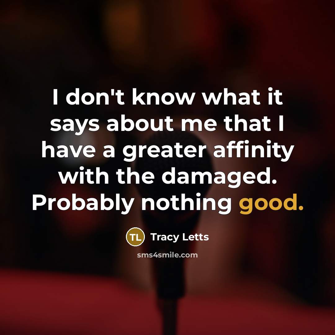 “I don't know what it says about me that I…” quote by Tracy Letts