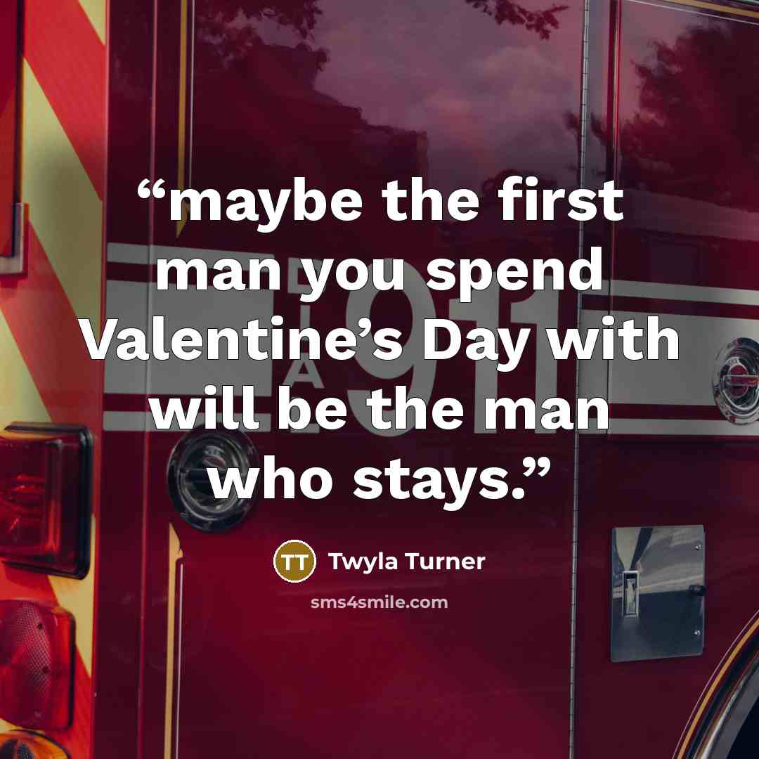 “maybe the first man you spend Valentine’s Day with will be the man who stays.” quote by Twyla Turner