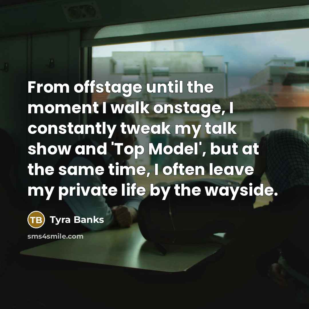 “From offstage until the moment I walk onstage, I constantly…” quote by Tyra Banks