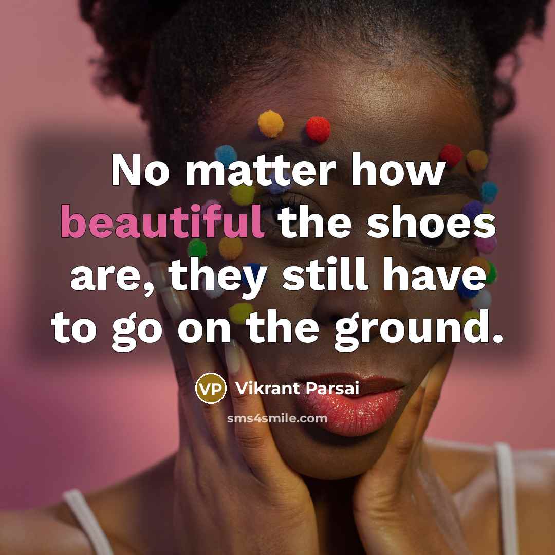 “No matter how beautiful the shoes are, they still have…” quote by Vikrant Parsai