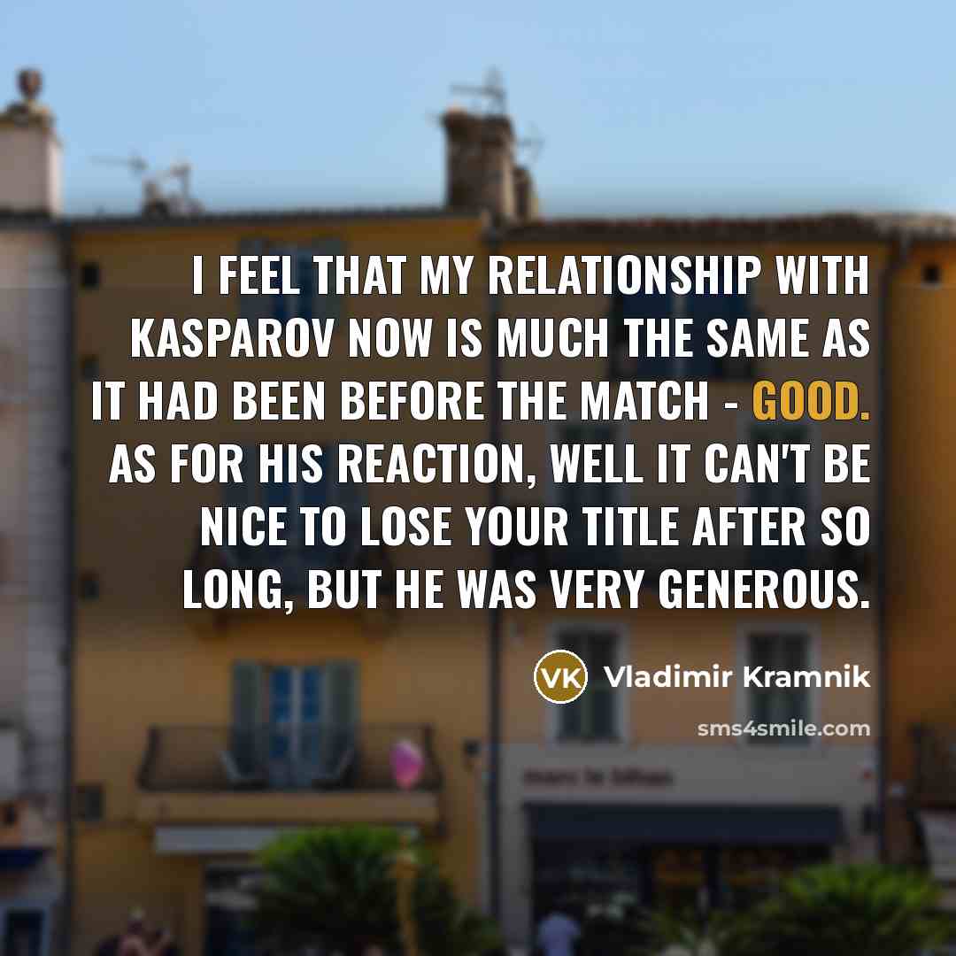 “I feel that my relationship with Kasparov now is much…” quote by Vladimir Kramnik