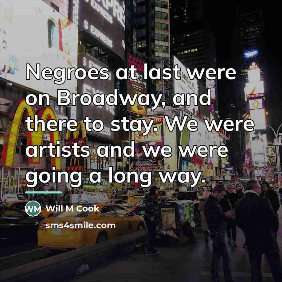 “Negroes at last were on Broadway, and there to stay.…” quote by Will M Cook