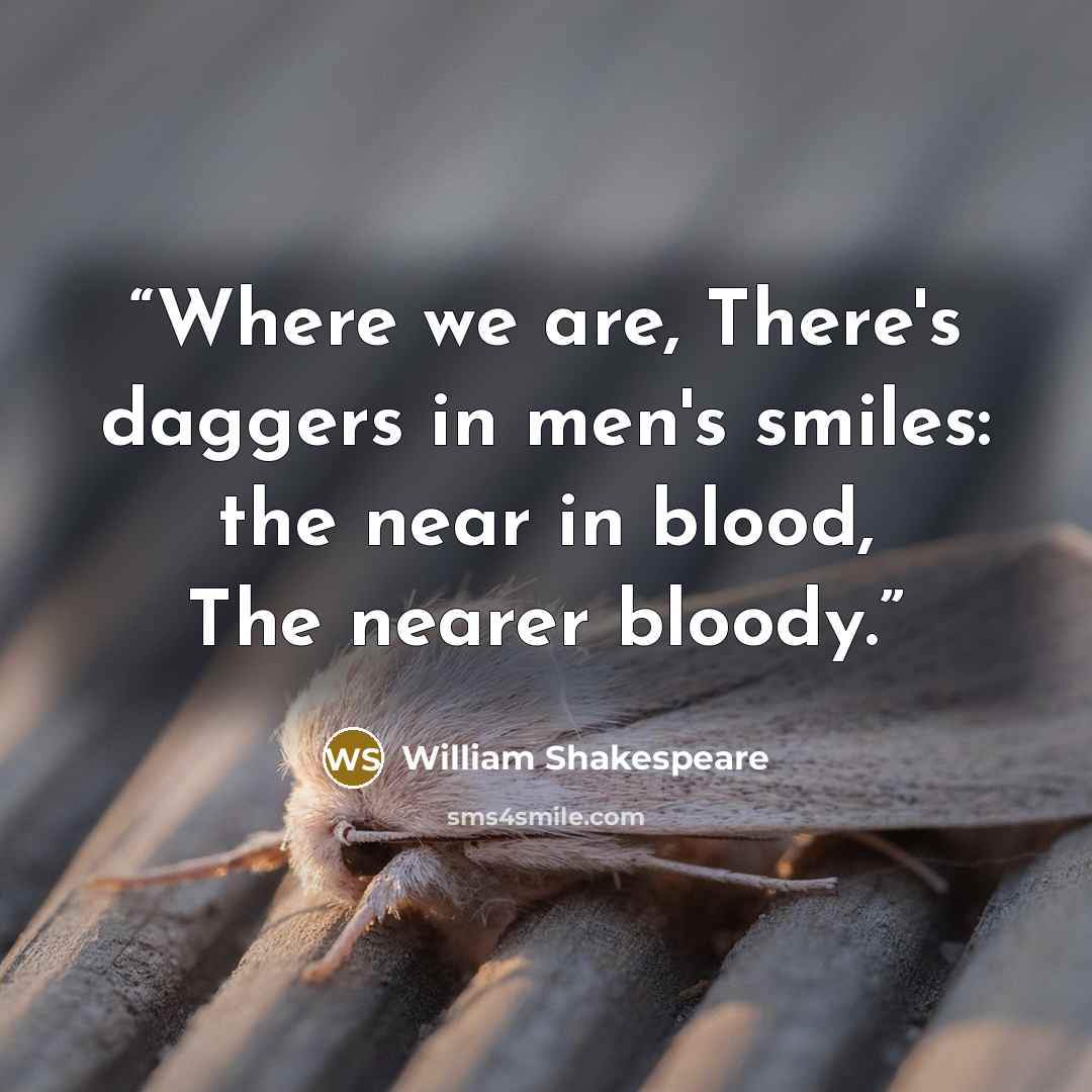 “Where we are, There's daggers in men's smiles: the near in blood, The nearer bloody.” quote by William Shakespeare