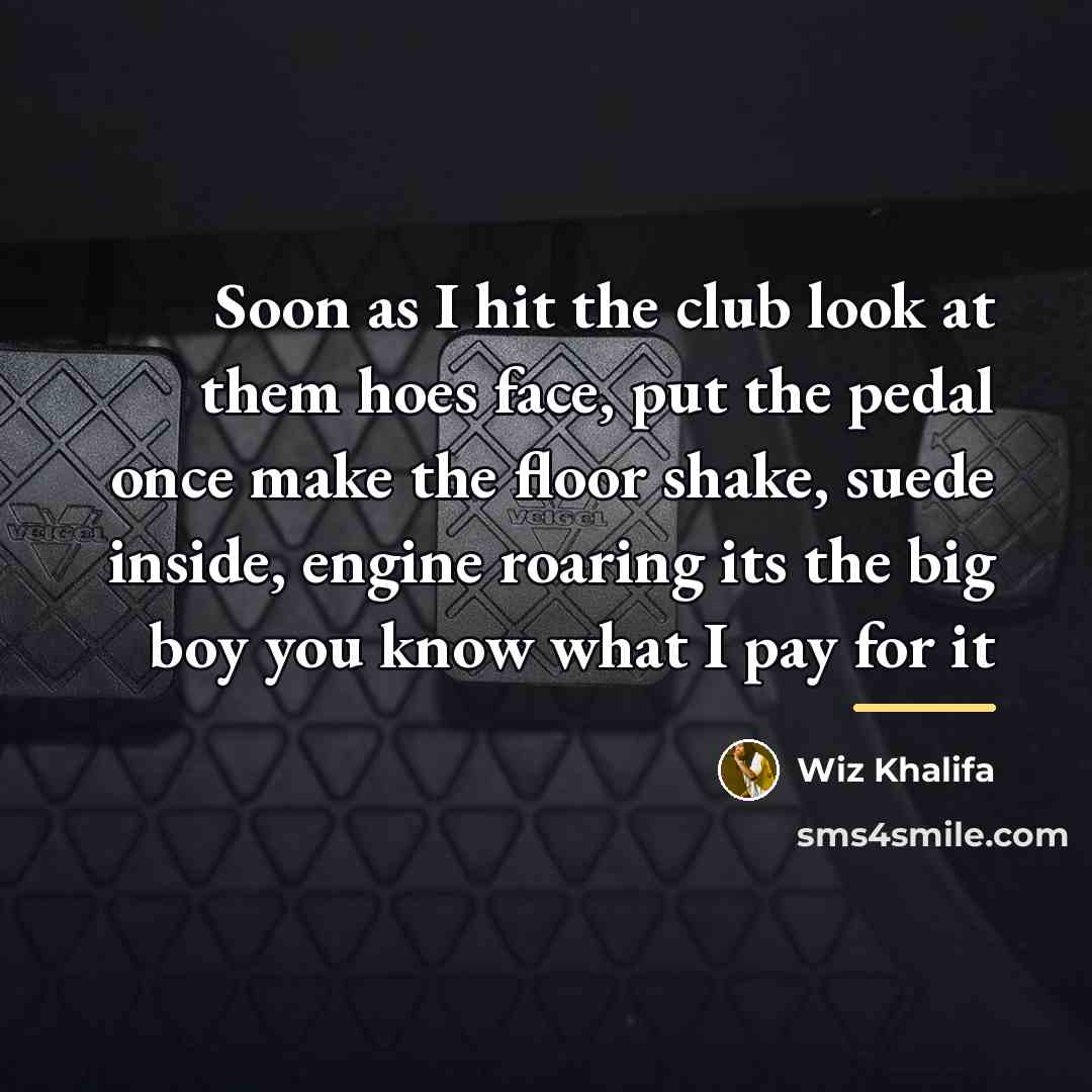 “Soon as I hit the club look at them hoes…” quote by Wiz Khalifa