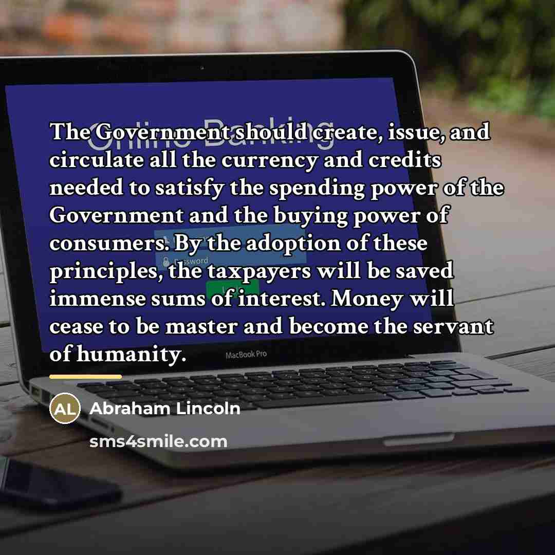 “The Government should create, issue, and circulate all the currency…” quote by Abraham Lincoln