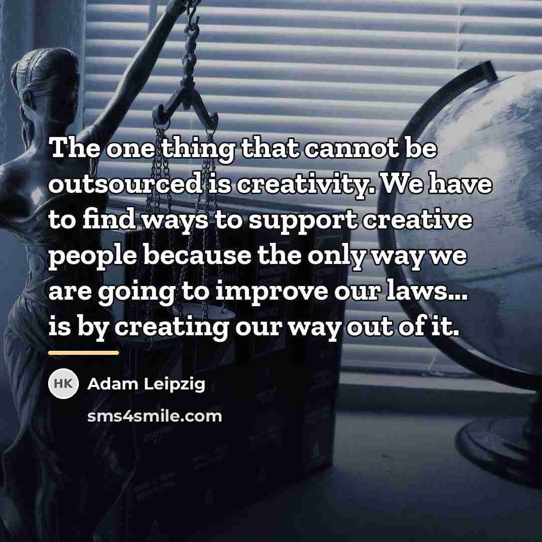 “The one thing that cannot be outsourced is creativity. We…” quote by Adam Leipzig