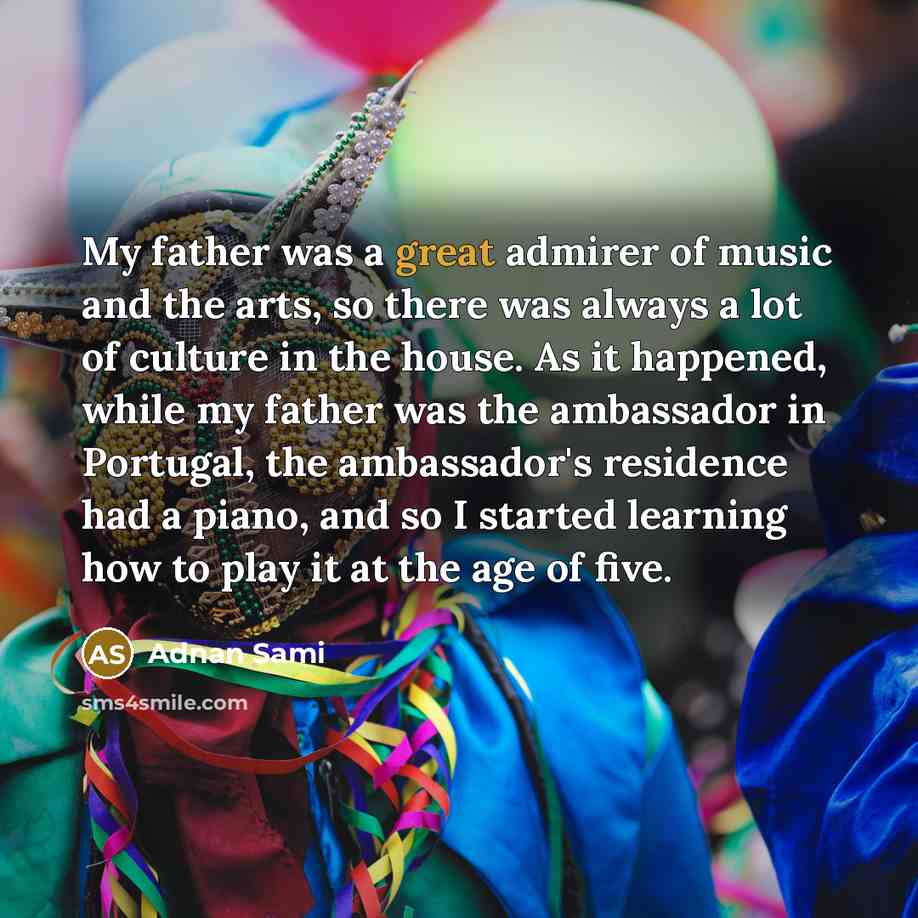“My father was a great admirer of music and the…” quote by Adnan Sami