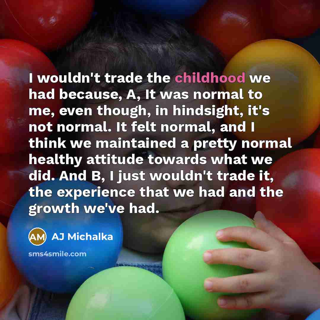 “I wouldn't trade the childhood we had because, A, It…” quote by AJ Michalka
