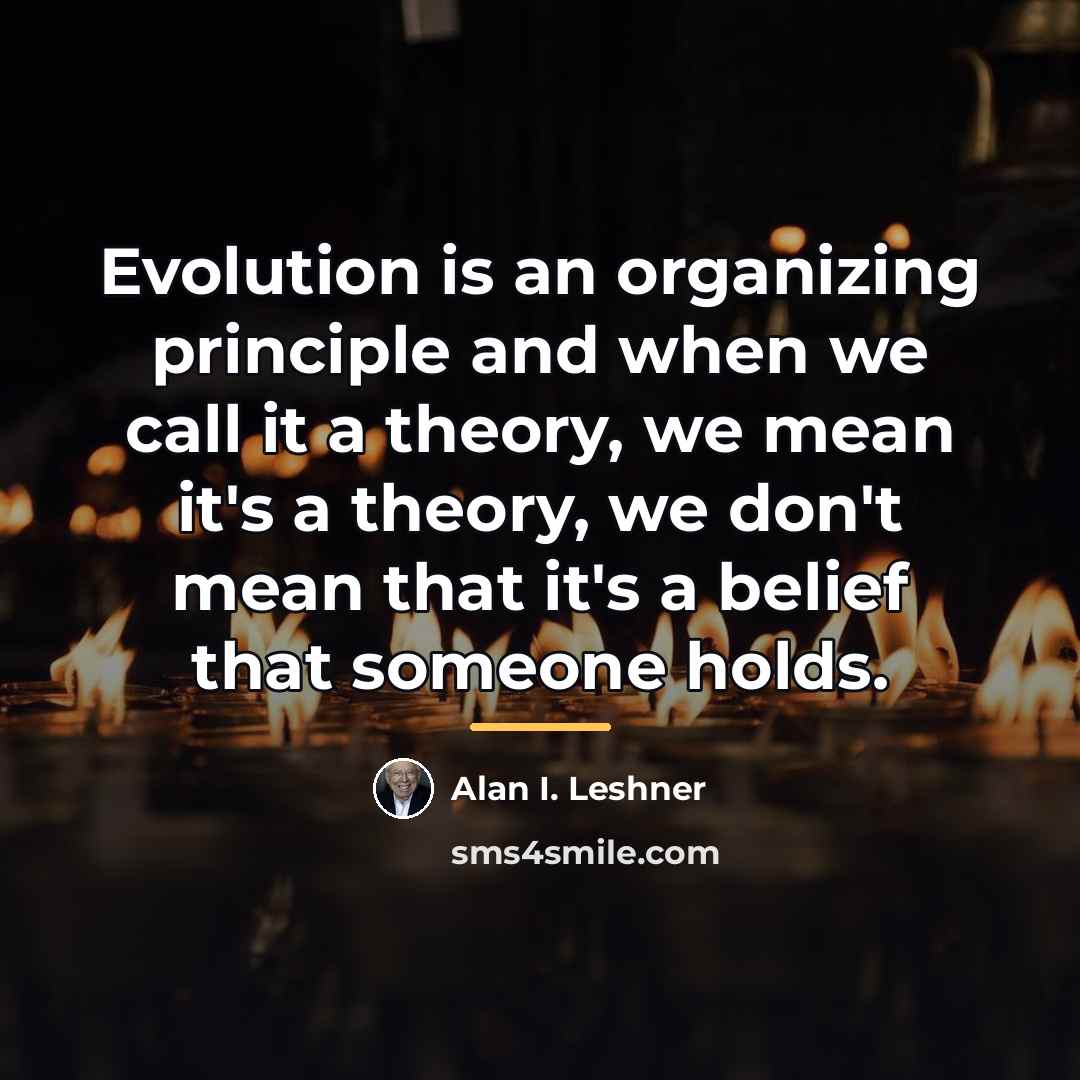 “Evolution is an organizing principle and when we call it…” quote by Alan I. Leshner