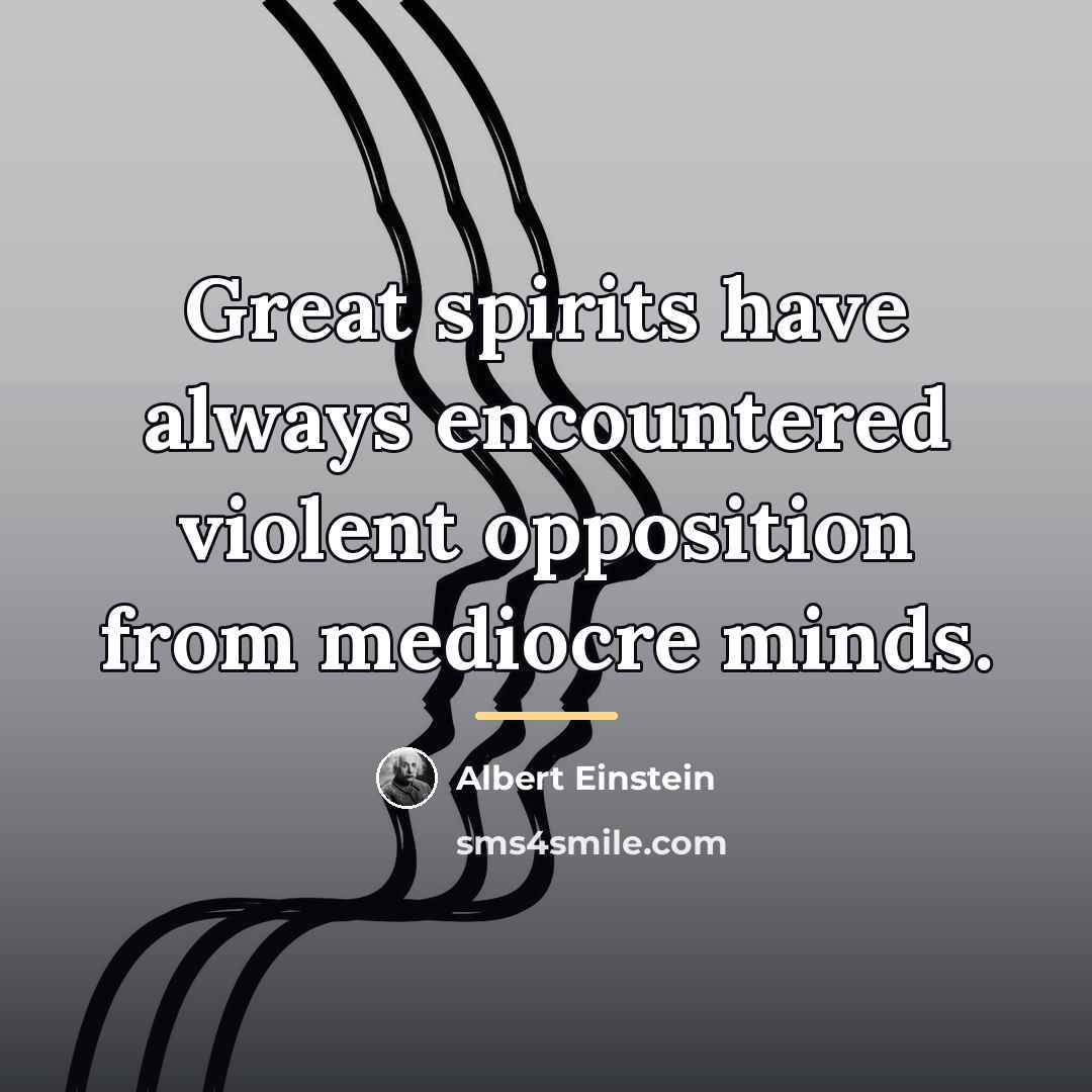 “Great spirits have always encountered violent opposition from mediocre minds.…” quote by Albert Einstein
