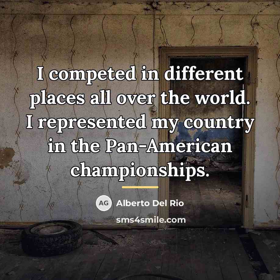 “I competed in different places all over the world. I…” quote by Alberto Del Rio