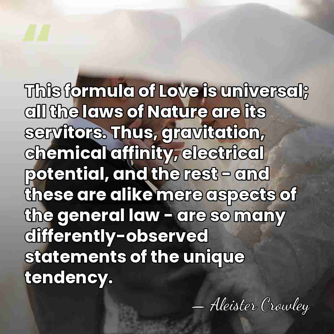 This formula of Love is universal; all the laws of Nature are&hellip; - Aleister Crowley