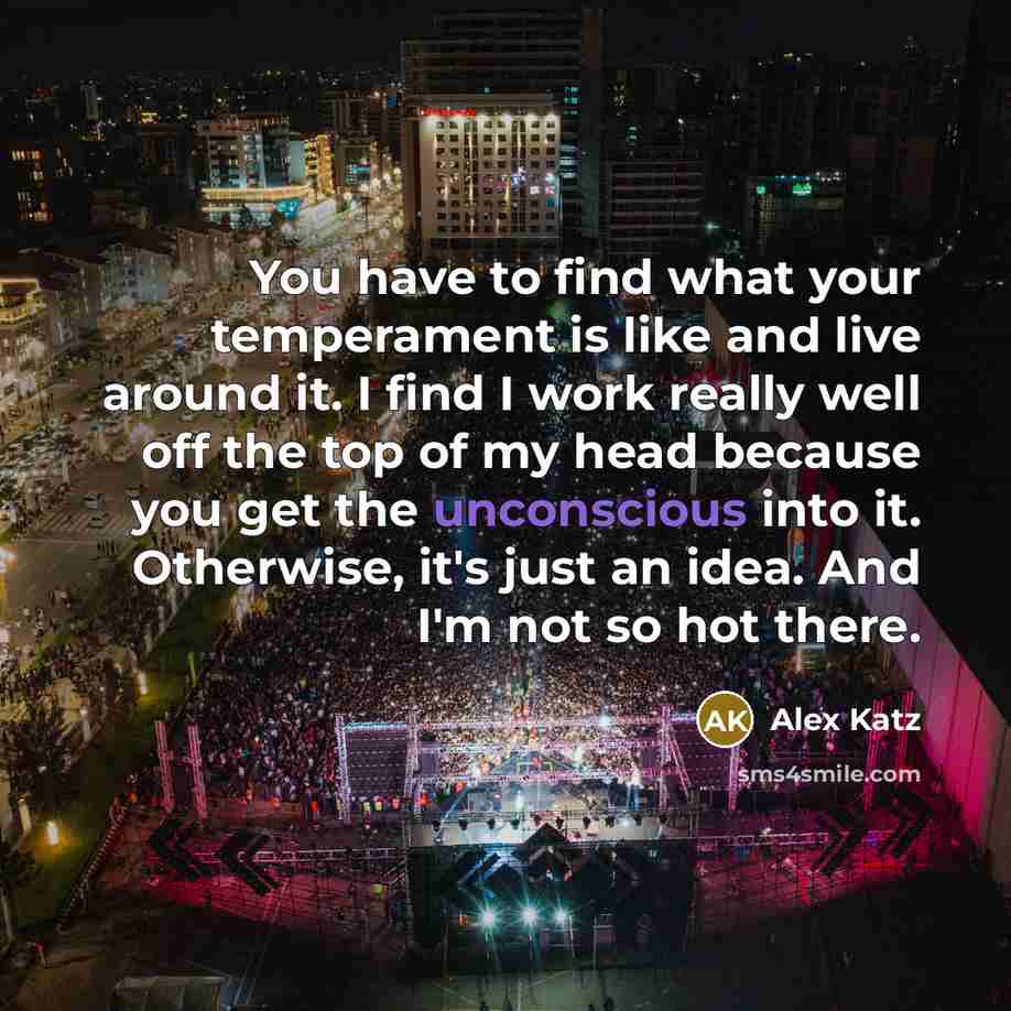 “You have to find what your temperament is like and…” quote by Alex Katz