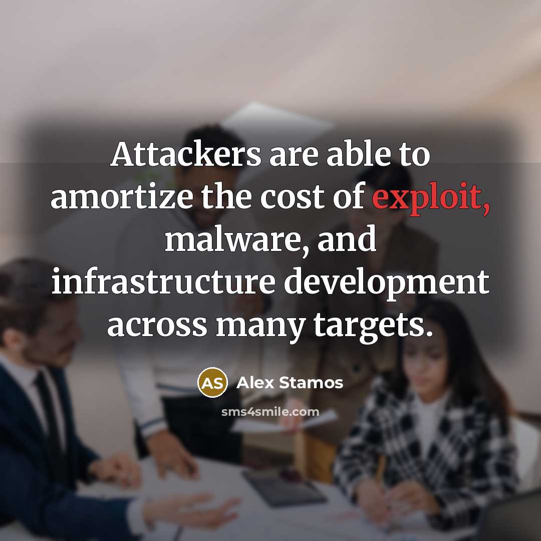 “Attackers are able to amortize the cost of exploit, malware,…” quote by Alex Stamos