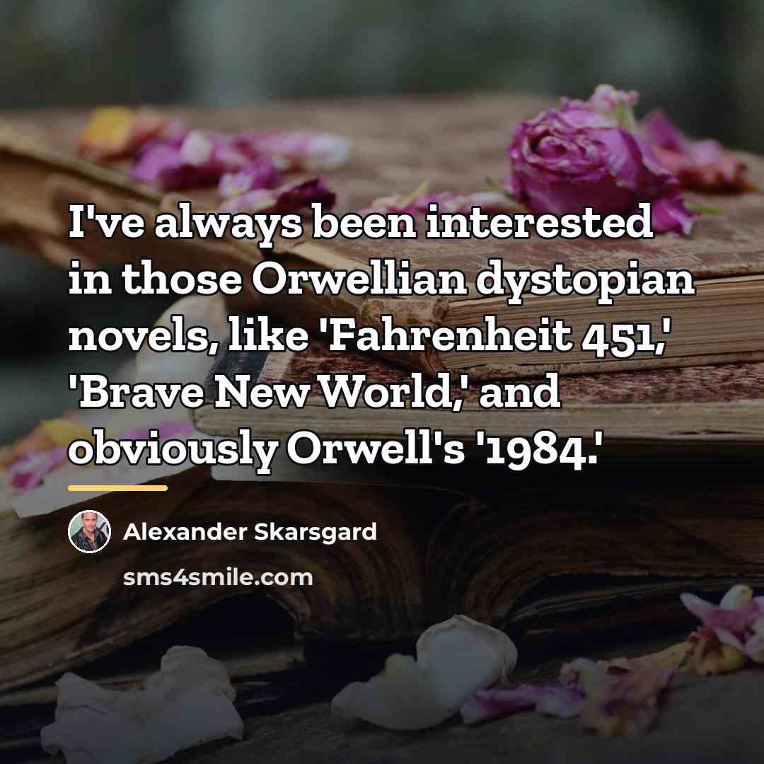 “I've always been interested in those Orwellian dystopian novels, like…” quote by Alexander Skarsgard