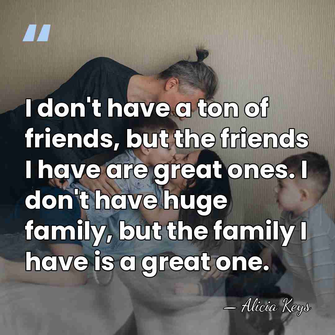I don't have a ton of friends, but the friends I have&hellip; - Alicia Keys