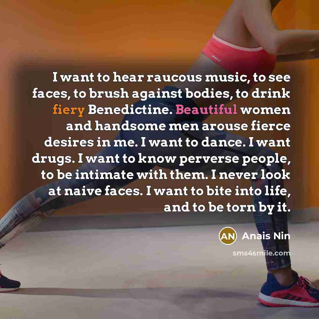 “I want to hear raucous music, to see faces, to…” quote by Anais Nin