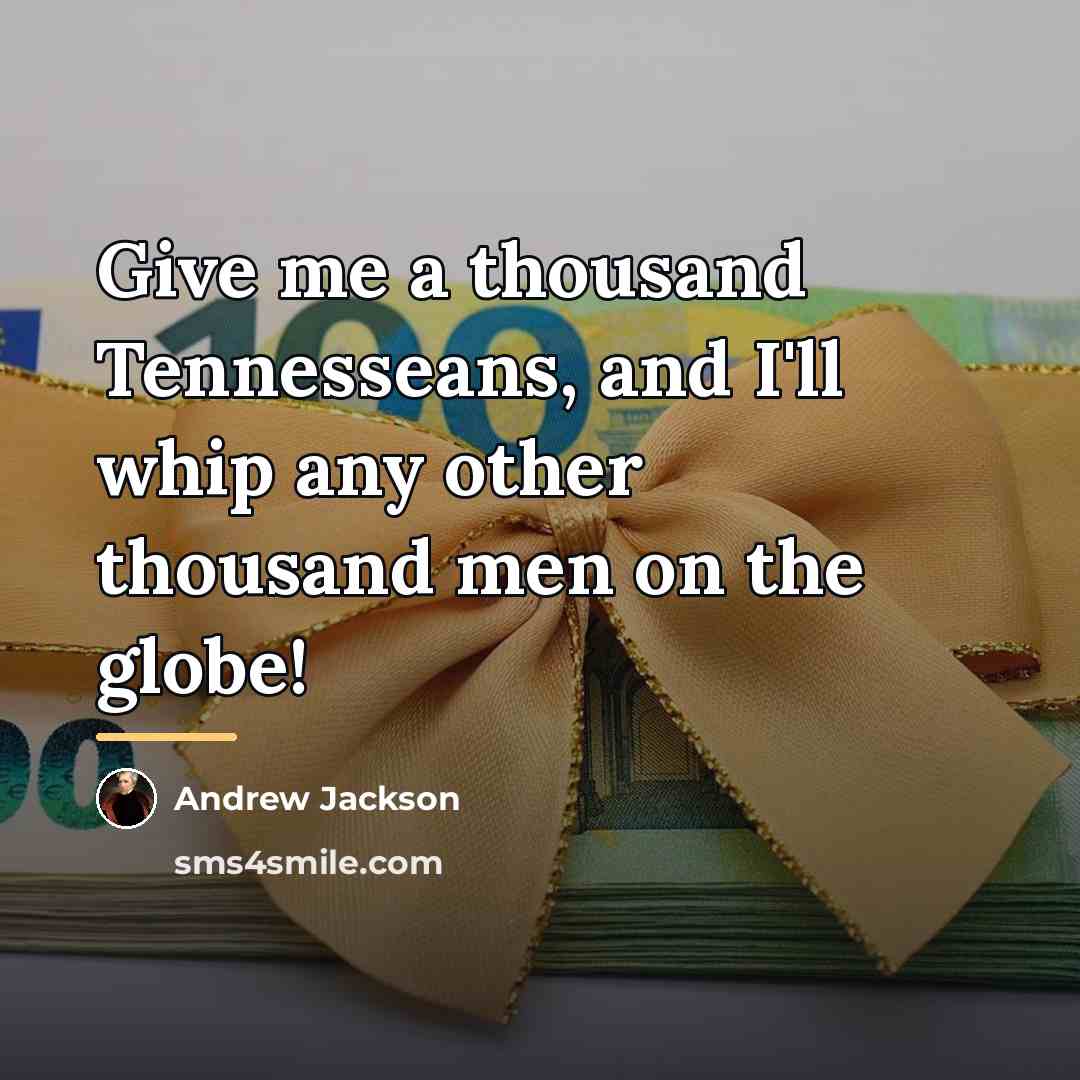 “Give me a thousand Tennesseans, and I'll whip any other…” quote by Andrew Jackson