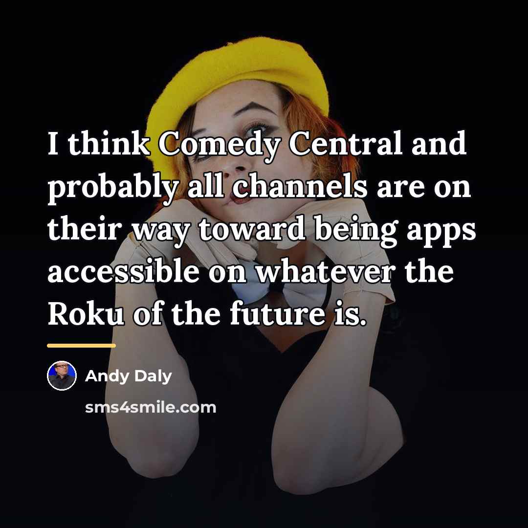 “I think Comedy Central and probably all channels are on…” quote by Andy Daly