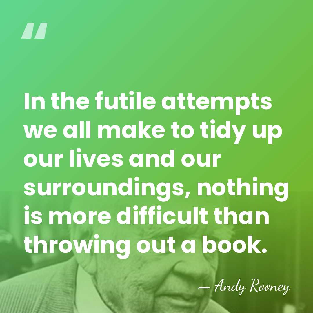 In the futile attempts we all make to tidy up our lives&hellip; - Andy Rooney