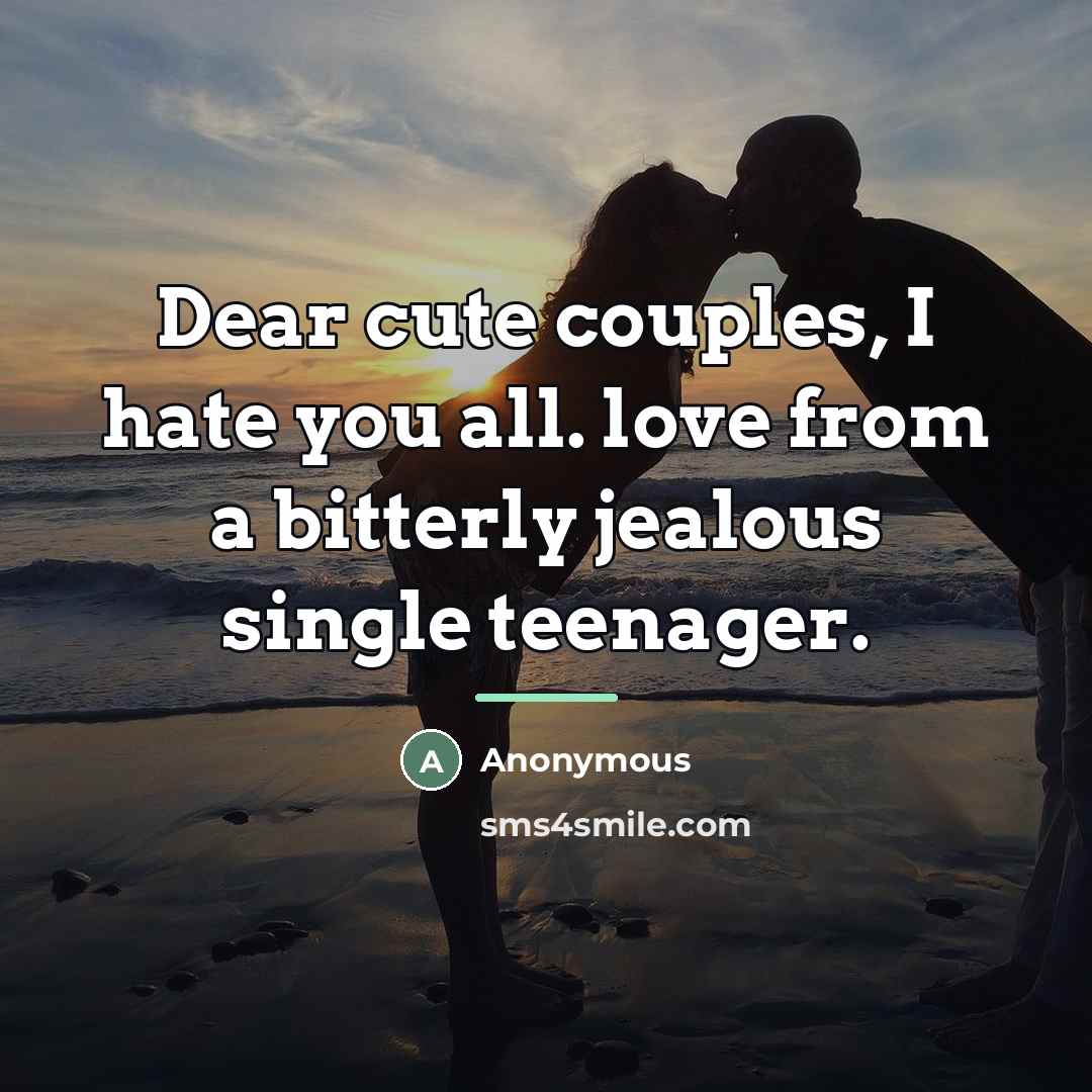 “Dear cute couples, I hate you all. love from a…” quote by Anonymous