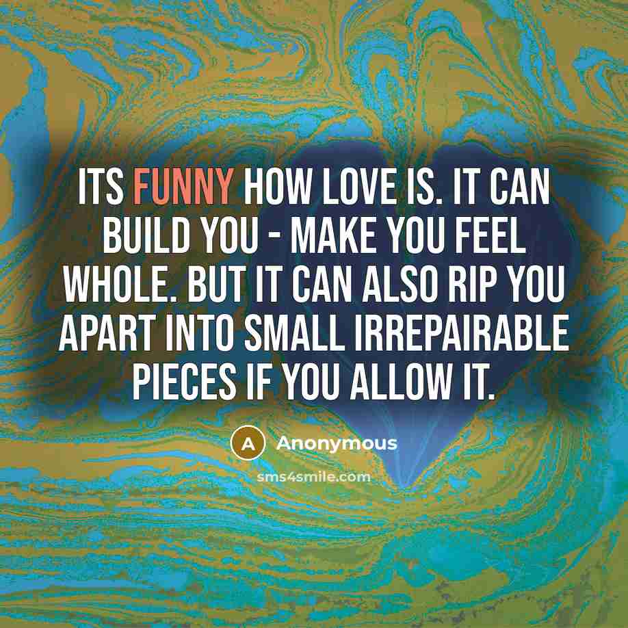 “Its funny how love is. It can build you -…” quote by Anonymous