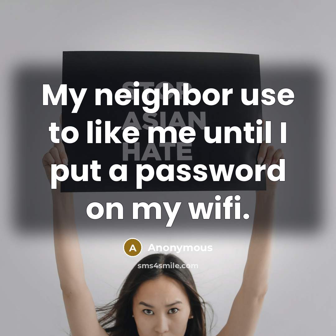 “My neighbor use to like me until I put a…” quote by Anonymous