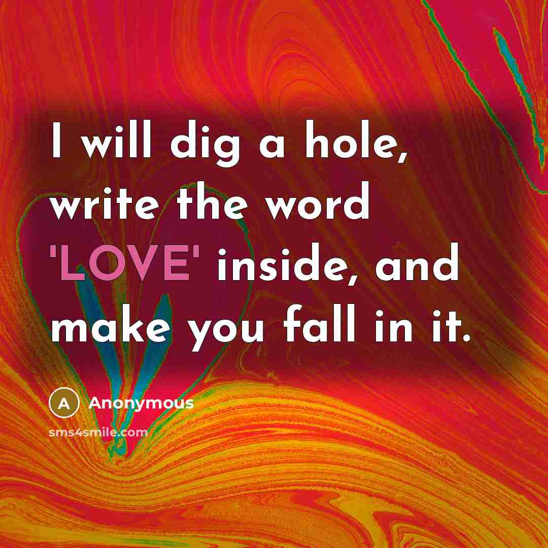 “I will dig a hole, write the word 'LOVE' inside,…” quote by Anonymous