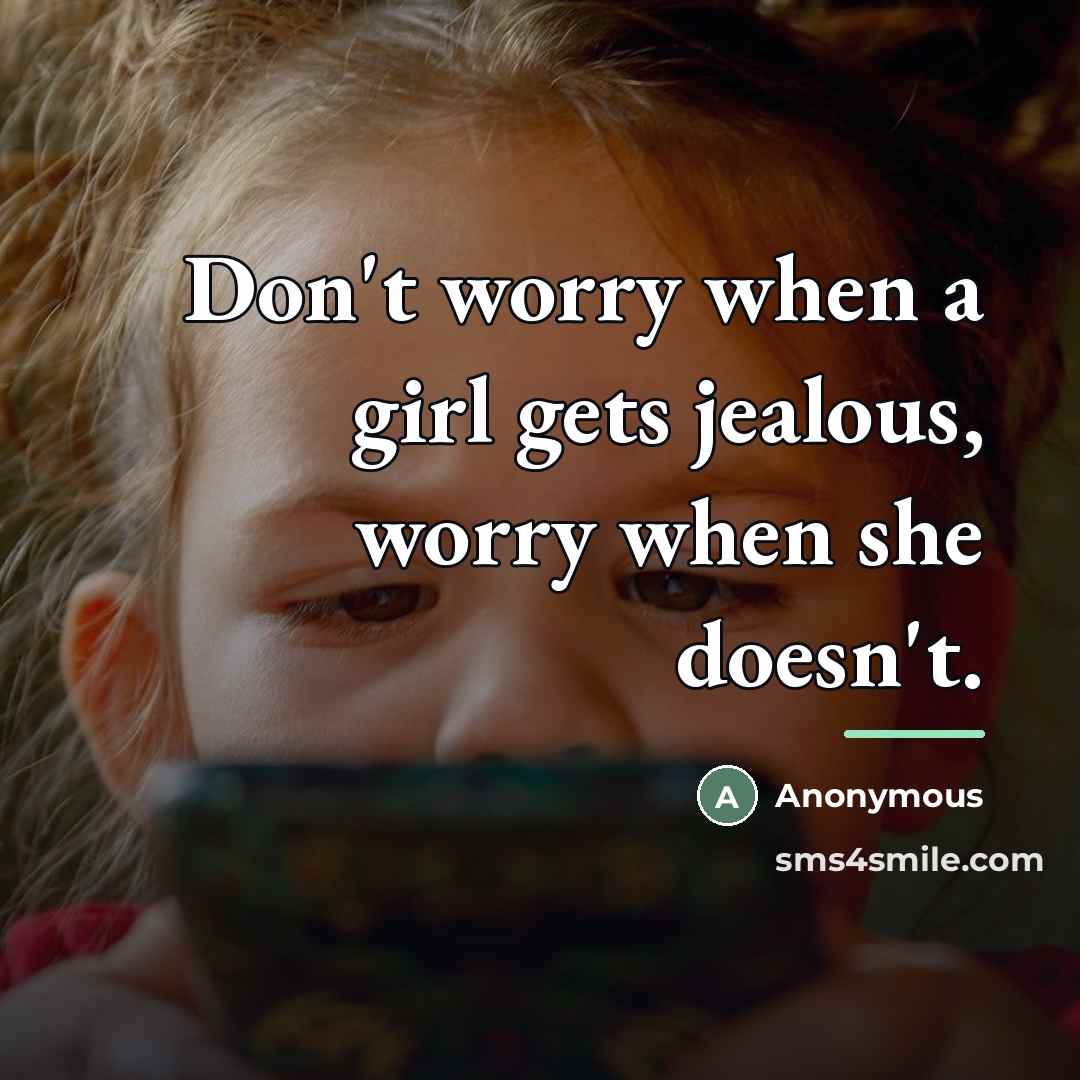 “Don't worry when a girl gets jealous, worry when she…” quote by Anonymous