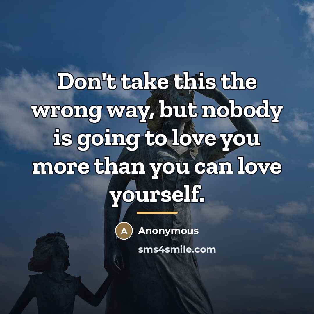 “Don't take this the wrong way, but nobody is going…” quote by Anonymous