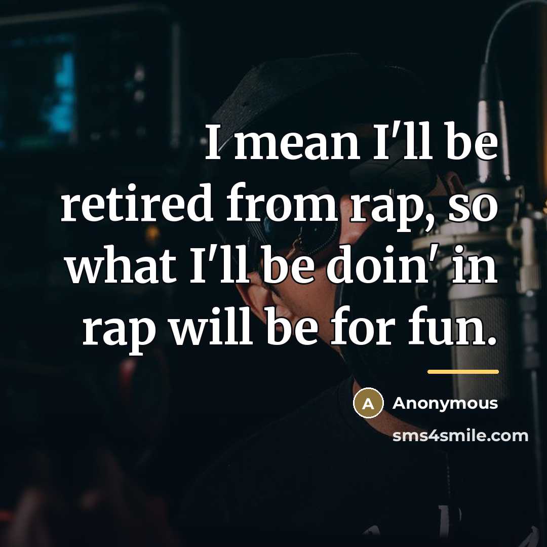 “I mean I'll be retired from rap, so what I'll…” quote by Anonymous