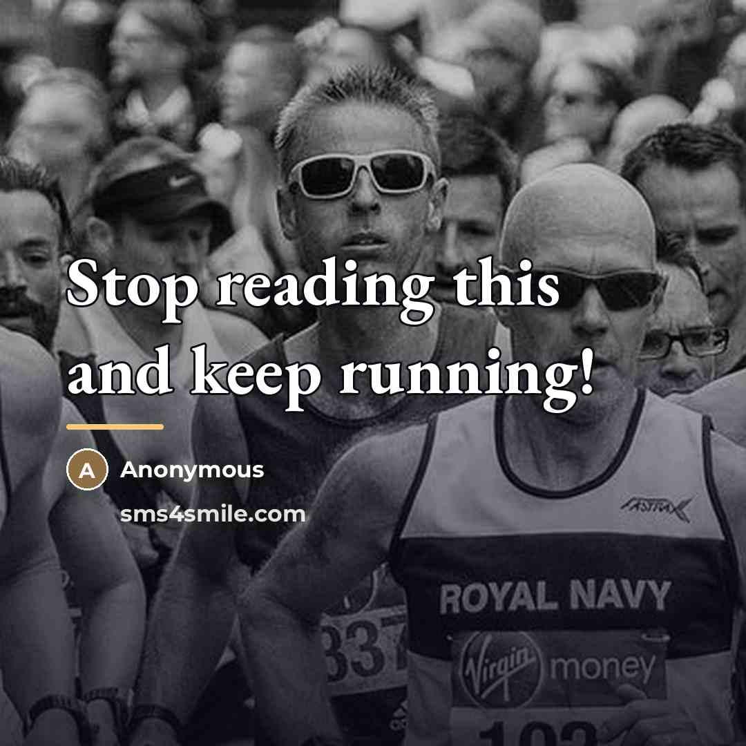 “Stop reading this and keep running!…” quote by Anonymous