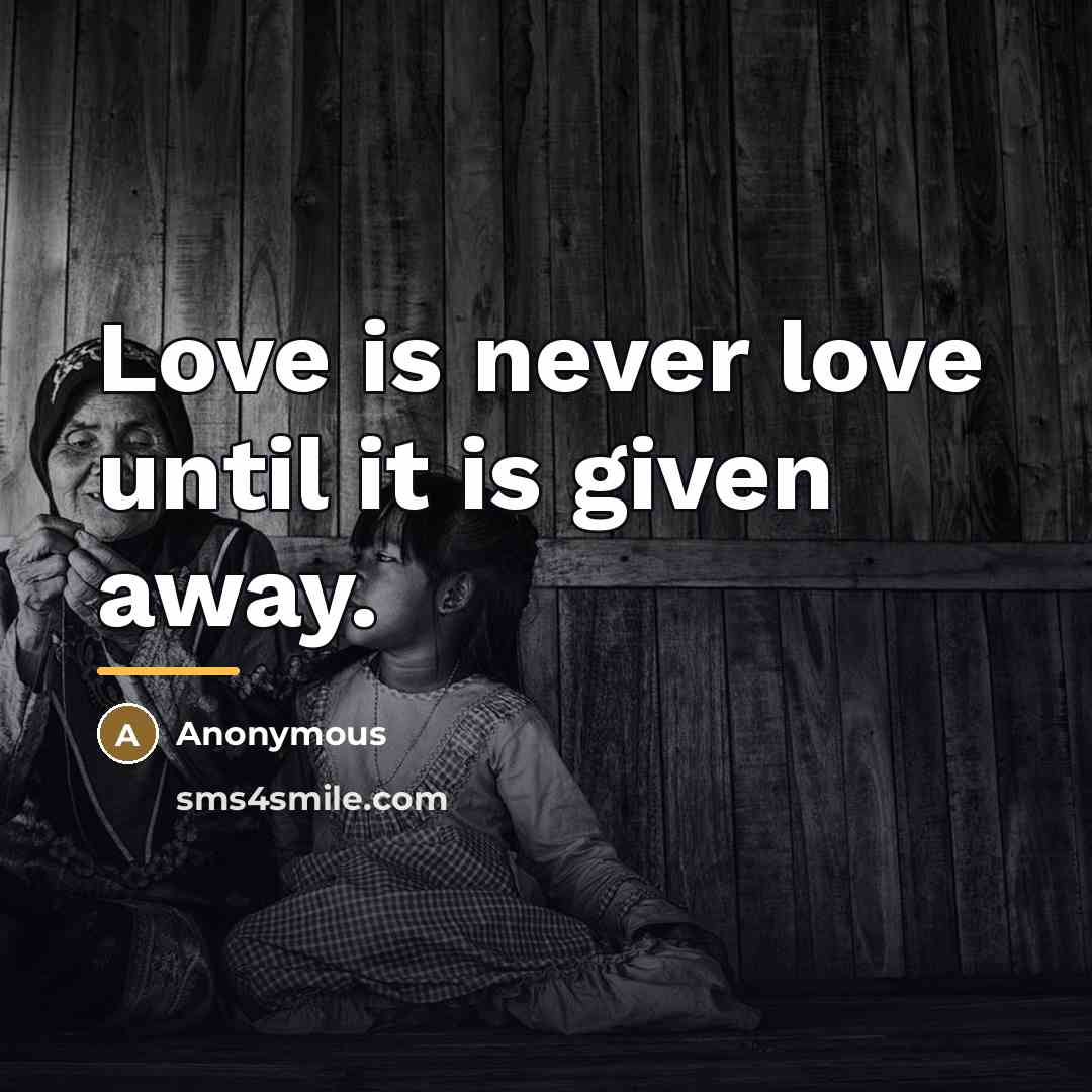 “Love is never love until it is given away.…” quote by Anonymous